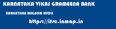 KARNATAKA VIKAS GRAMEENA BANK  KARNATAKA BELGAUM HUDLI   ifsc code